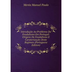 Книга Introdução Ao Problema Do Feudalismo Em Portugal: Origens Do Feudalismo E Caraterização Deste Regimen (Portuguese Edition)
Книга Introdução Ao Problema Do Feudalismo Em Portugal: Origens Do Feudalismo E Caraterização Deste Regimen (Portuguese Edition)