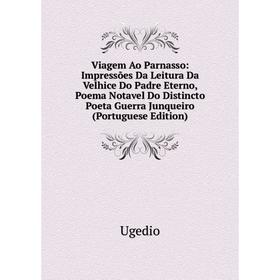 Книга Viagem Ao Parnasso: Impressões Da Leitura Da Velhice Do Padre Eterno, Poema Notavel Do Distincto Poeta Guerra Junqueiro (Portuguese Edition)
Книга Viagem Ao Parnasso: Impressões Da Leitura Da Velhice Do Padre Eterno, Poema Notavel Do Distincto Poeta Guerra Junqueiro (Portuguese Edition)