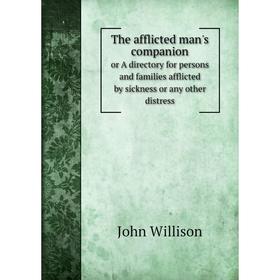 Книга The afflicted man's companion or A directory for persons and families afflicted by sickness or any other distress
Книга The afflicted man's companion or A directory for persons and families afflicted by sickness or any other distress