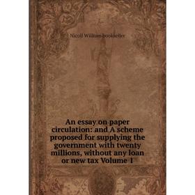 Книга An essay on paper circulation: and A scheme proposed for supplying the government with twenty millions, without any loan or new tax Volume 1
Книга An essay on paper circulation: and A scheme proposed for supplying the government with twenty millions, without any loan or new tax Volume 1