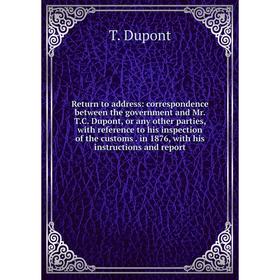 Книга Return to address: correspondence between the government and Mr. T.C. Dupont, or any other parties, with reference to his inspection of the cust
Книга Return to address: correspondence between the government and Mr. T.C. Dupont, or any other parties, with reference to his inspection of the cust