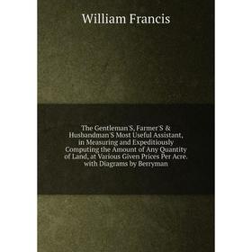 Книга The Gentleman'S, Farmer'S Husbandman'S Most Useful Assistant, in Measuring and Expeditiously Computing the Amount of Any Quantity of Land
Книга The Gentleman'S, Farmer'S Husbandman'S Most Useful Assistant, in Measuring and Expeditiously Computing the Amount of Any Quantity of Land