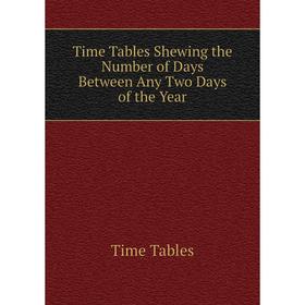 Книга Time Tables Shewing the Number of Days Between Any Two Days of the Year
Книга Time Tables Shewing the Number of Days Between Any Two Days of the Year