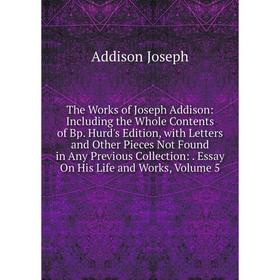 Книга The Works of Joseph Addison: Including the Whole Contents of Bp. Hurd's Edition, with Letters and Other Pieces Not Found in Any Previous Collect
Книга The Works of Joseph Addison: Including the Whole Contents of Bp. Hurd's Edition, with Letters and Other Pieces Not Found in Any Previous Collect