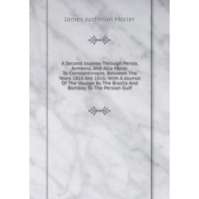Книга A Second Journey Through Persia, Armenia, And Asia Minor, To Constantinople, Between The Years 1810 Ant 1816: With A Journal
Книга A Second Journey Through Persia, Armenia, And Asia Minor, To Constantinople, Between The Years 1810 Ant 1816: With A Journal