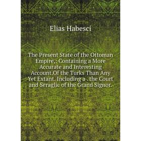 Книга The Present State of the Ottoman Empire,: Containing a More Accurate and Interesting Account
Книга The Present State of the Ottoman Empire,: Containing a More Accurate and Interesting Account
