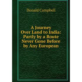Книга A Journey Over Land to India: Partly by a Route Never Gone Before by Any European
Книга A Journey Over Land to India: Partly by a Route Never Gone Before by Any European