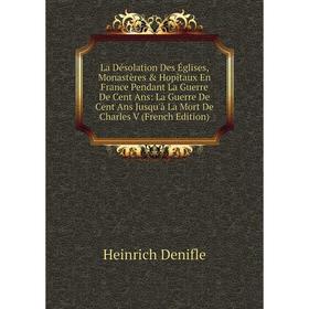 Книга La Désolation Des Églises, Monastères Hopitaux En France Pendant La Guerre De Cent Ans: La Guerre De Cent Ans Jusqu'à La Mort De Charles V
Книга La Désolation Des Églises, Monastères Hopitaux En France Pendant La Guerre De Cent Ans: La Guerre De Cent Ans Jusqu'à La Mort De Charles V