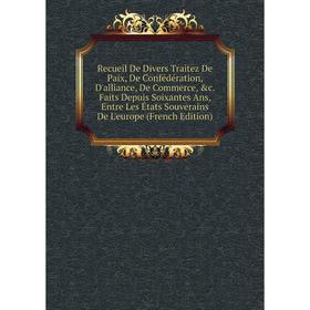 Книга Recueil De Divers Traitez De Paix, De Confédération, D'alliance, De Commerce, &c
Книга Recueil De Divers Traitez De Paix, De Confédération, D'alliance, De Commerce, &c