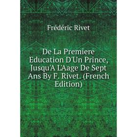 Книга De La Premiere Education D'Un Prince, Jusqu'A L'Aage De Sept Ans By F. Rivet. (French Edition)
Книга De La Premiere Education D'Un Prince, Jusqu'A L'Aage De Sept Ans By F. Rivet. (French Edition)