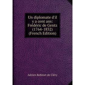 Книга Un diplomate d'il y a cent ans: Frédéric de Gentz (1764-1832) (French Edition)
Книга Un diplomate d'il y a cent ans: Frédéric de Gentz (1764-1832) (French Edition)
