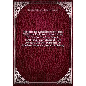 Книга Histoire De L'établissement Des Théâtres En France: Avec L'état, De Dix En Dix Ans, Depuis 1690 Jusqu'a ce Moment, Des Acteurs
Книга Histoire De L'établissement Des Théâtres En France: Avec L'état, De Dix En Dix Ans, Depuis 1690 Jusqu'a ce Moment, Des Acteurs