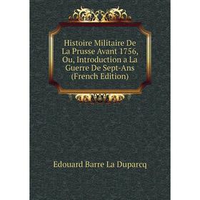 Книга Histoire Militaire De La Prusse Avant 1756, Ou, Introduction a La Guerre De Sept-Ans (French Edition)
Книга Histoire Militaire De La Prusse Avant 1756, Ou, Introduction a La Guerre De Sept-Ans (French Edition)
