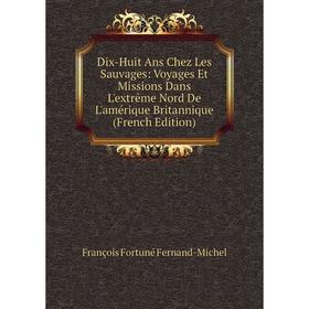 Книга Dix-Huit Ans Chez Les Sauvages: Voyages Et Missions Dans L'extrême Nord De L'amérique Britannique (French Edition)
Книга Dix-Huit Ans Chez Les Sauvages: Voyages Et Missions Dans L'extrême Nord De L'amérique Britannique (French Edition)