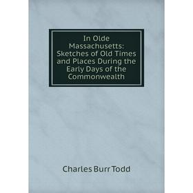 Книга In Olde Massachusetts: Sketches of Old Times and Places During the Early Days of the Commonwealth
Книга In Olde Massachusetts: Sketches of Old Times and Places During the Early Days of the Commonwealth