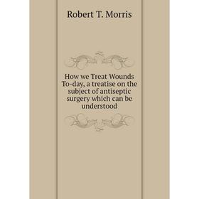 Книга How we Treat Wounds To-day, a treatise on the subject of antiseptic surgery which can be understood
Книга How we Treat Wounds To-day, a treatise on the subject of antiseptic surgery which can be understood