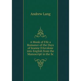Книга A Monk of Fife a Romance of the Days of Jeanne D'Arcdone into English from the Manuscript in the Sc
Книга A Monk of Fife a Romance of the Days of Jeanne D'Arcdone into English from the Manuscript in the Sc