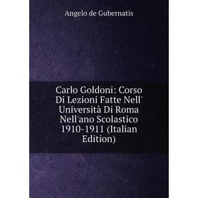 Книга Carlo Goldoni: Corso Di Lezioni Fatte Nell' Università Di Roma Nell'ano Scolastico 1910-1911 (Italian Edition)
Книга Carlo Goldoni: Corso Di Lezioni Fatte Nell' Università Di Roma Nell'ano Scolastico 1910-1911 (Italian Edition)