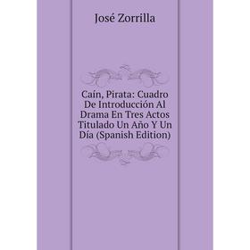 Книга Caín, Pirata: Cuadro De Introducción Al Drama En Tres Actos Titulado Un Año Y Un Día (Spanish Edition)
Книга Caín, Pirata: Cuadro De Introducción Al Drama En Tres Actos Titulado Un Año Y Un Día (Spanish Edition)