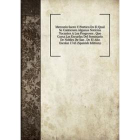 Книга Mercurio Sacro Y Poetico En El Qual Se Contienen Algunas Noticias Tocantes A Los Progresos Que Cursa Las Escuelas Del Seminario De Nobles De San
Книга Mercurio Sacro Y Poetico En El Qual Se Contienen Algunas Noticias Tocantes A Los Progresos Que Cursa Las Escuelas Del Seminario De Nobles De San