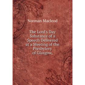 Книга The Lord's Day Substance of a Speech Delivered at a Meeting of the Presbytery of Glasgow,
Книга The Lord's Day Substance of a Speech Delivered at a Meeting of the Presbytery of Glasgow,