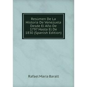 Книга Resúmen De La Historia De Venezuela Desde El Año De 1797 Hasta El De 1830 (Spanish Edition)
Книга Resúmen De La Historia De Venezuela Desde El Año De 1797 Hasta El De 1830 (Spanish Edition)