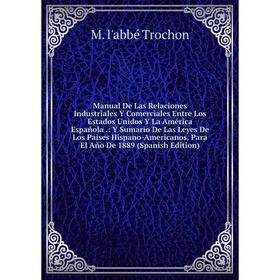 Книга Manual De Las Relaciones Industriales Y Comerciales Entre Los Estados Unidos Y La América Española: Y Sumario De Las Leyes De Los Paises Hispano
Книга Manual De Las Relaciones Industriales Y Comerciales Entre Los Estados Unidos Y La América Española: Y Sumario De Las Leyes De Los Paises Hispano