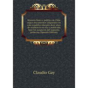 Книга Historia fisica y politica de Chile segun documentos adquiridos en esta republica durante doce años de residencia en ella y
Книга Historia fisica y politica de Chile segun documentos adquiridos en esta republica durante doce años de residencia en ella y