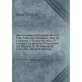 Книга Año Cristiano Ó Ejercicios Devotos Para Todos Los Domingos, Días De Cuaresma Y Fiestas Movibles, 5: Contiene La Historia Ó Exposición Del Mister
Книга Año Cristiano Ó Ejercicios Devotos Para Todos Los Domingos, Días De Cuaresma Y Fiestas Movibles, 5: Contiene La Historia Ó Exposición Del Mister
