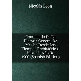 Книга Compendio De La Historia General De México Desde Los Tiempos Prehistóricos Hasta El Año De 1900 (Spanish Edition)
Книга Compendio De La Historia General De México Desde Los Tiempos Prehistóricos Hasta El Año De 1900 (Spanish Edition)