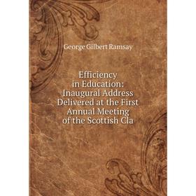 Книга Efficiency in Education: Inaugural Address Delivered at the First Annual Meeting of the Scottish Cla
Книга Efficiency in Education: Inaugural Address Delivered at the First Annual Meeting of the Scottish Cla
