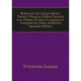 Книга Repertorio De Jurisprudencia Teórica I Práctica Chilena Durante Los Últimos 30 Años: Compuesto I Arreglado En Órden Alfabético (Spanish Edition)
Книга Repertorio De Jurisprudencia Teórica I Práctica Chilena Durante Los Últimos 30 Años: Compuesto I Arreglado En Órden Alfabético (Spanish Edition)