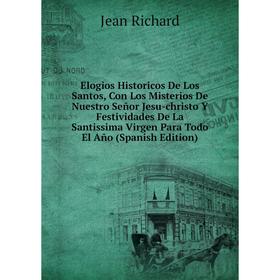 Книга Elogios Historicos De Los Santos, Con Los Misterios De Nuestro Señor Jesu-christo Y Festividades De La Santissima Virgen Para
Книга Elogios Historicos De Los Santos, Con Los Misterios De Nuestro Señor Jesu-christo Y Festividades De La Santissima Virgen Para