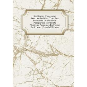 Книга Sentimens D'une Ame Touchée De Dieu, Tirés Des Pseaumes De David Ou Paraphrase Morale De Plusieurs Pseaumes En Forme De Prieres (French Edition)
Книга Sentimens D'une Ame Touchée De Dieu, Tirés Des Pseaumes De David Ou Paraphrase Morale De Plusieurs Pseaumes En Forme De Prieres (French Edition)
