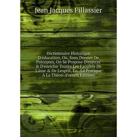 Книга Dictionnaire Historique D'éducation, Où, Sans Donner De Préceptes, On Se Propose D'exercer D'enrichir Toutes Les Facultés De L'âme De L'espr
Книга Dictionnaire Historique D'éducation, Où, Sans Donner De Préceptes, On Se Propose D'exercer D'enrichir Toutes Les Facultés De L'âme De L'espr