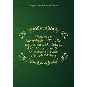 Книга Elemens De Metaphysique Tirés De L'expérience, Ou, Lettres À Un Materiàliste Sur La Nature De L'ame (French Edition)
Книга Elemens De Metaphysique Tirés De L'expérience, Ou, Lettres À Un Materiàliste Sur La Nature De L'ame (French Edition)