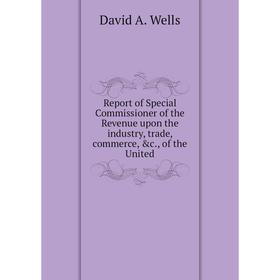 Книга Report of Special Commissioner of the Revenue upon the industry, trade, commerce, &c., of the United
Книга Report of Special Commissioner of the Revenue upon the industry, trade, commerce, &c., of the United
