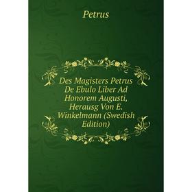 Книга Des Magisters Petrus De Ebulo Liber Ad Honorem Augusti, Herausg Von E. Winkelmann (Swedish Edition)
Книга Des Magisters Petrus De Ebulo Liber Ad Honorem Augusti, Herausg Von E. Winkelmann (Swedish Edition)