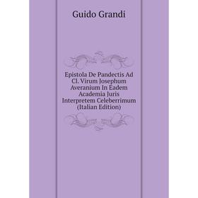 Книга Epistola De Pandectis Ad Cl. Virum Josephum Averanium In Eadem Academia Juris Interpretem Celeberrimum (Italian Edition)
Книга Epistola De Pandectis Ad Cl. Virum Josephum Averanium In Eadem Academia Juris Interpretem Celeberrimum (Italian Edition)