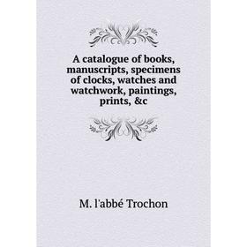 Книга A catalogue of books, manuscripts, specimens of clocks, watches and watchwork, paintings, prints, &c
Книга A catalogue of books, manuscripts, specimens of clocks, watches and watchwork, paintings, prints, &c