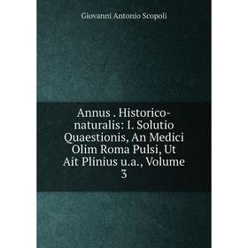 Книга Annus. Historico-naturalis: I. Solutio Quaestionis, An Medici Olim Roma Pulsi, Ut Ait Plinius u.a., Volume 3
Книга Annus. Historico-naturalis: I. Solutio Quaestionis, An Medici Olim Roma Pulsi, Ut Ait Plinius u.a., Volume 3