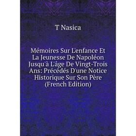 Книга Mémoires Sur L'enfance Et La Jeunesse De Napoléon Jusqu'à L'âge De Vingt-Trois Ans: Précédés D'une Notice Historique Sur Son Père
Книга Mémoires Sur L'enfance Et La Jeunesse De Napoléon Jusqu'à L'âge De Vingt-Trois Ans: Précédés D'une Notice Historique Sur Son Père