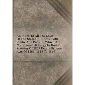 Книга An Index To All The Laws Of The State Of Illinois, Both Public And Private, Which Are Not Printed At Large In Gross' Statutes
Книга An Index To All The Laws Of The State Of Illinois, Both Public And Private, Which Are Not Printed At Large In Gross' Statutes