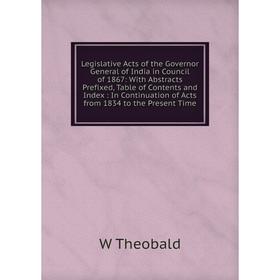 Книга Legislative Acts of the Governor General of India in Council of 1867: With Abstracts Prefixed, Table of Contents and Index: In Continuation of A
Книга Legislative Acts of the Governor General of India in Council of 1867: With Abstracts Prefixed, Table of Contents and Index: In Continuation of A