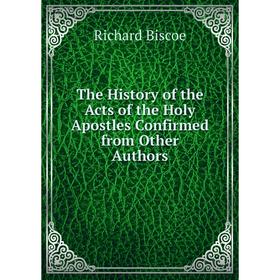 Книга The History of the Acts of the Holy Apostles Confirmed from Other Authors
Книга The History of the Acts of the Holy Apostles Confirmed from Other Authors