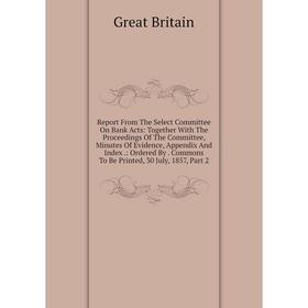 Книга Report From The Select Committee On Bank Acts: Together With The Proceedings Of The Committee, Minutes Of Evidence, Appendix And Index
Книга Report From The Select Committee On Bank Acts: Together With The Proceedings Of The Committee, Minutes Of Evidence, Appendix And Index