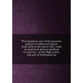 Книга The legislative acts of the governor general of Indian in Council, from 1834 to the end of 1867 with an analytical abstract prefixed to each act
Книга The legislative acts of the governor general of Indian in Council, from 1834 to the end of 1867 with an analytical abstract prefixed to each act