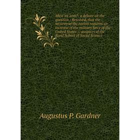 Книга Must we arm: a debate on the question: Resolved, that the security of the nation requires an increase of the military force of the United State
Книга Must we arm: a debate on the question: Resolved, that the security of the nation requires an increase of the military force of the United State
