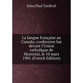 Книга La langue française au Canada conference lue devant l'Union catholique de Montréal, le 10 mars 1901
Книга La langue française au Canada conference lue devant l'Union catholique de Montréal, le 10 mars 1901