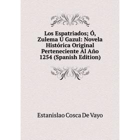 Книга Los Espatriados Ó, Zulema U Gazul: Novela Histórica Original Perteneciente Al Año 1254
Книга Los Espatriados Ó, Zulema U Gazul: Novela Histórica Original Perteneciente Al Año 1254